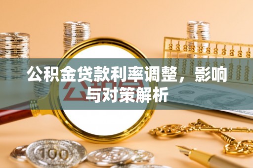 靖远公积金贷款利率调整，影响与对策解析