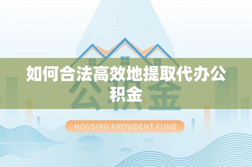 靖远如何合法高效地提取代办公积金