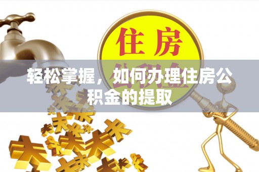 靖远轻松掌握，如何办理住房公积金的提取