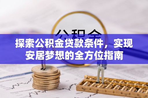 靖远探索公积金贷款条件，实现安居梦想的全方位指南