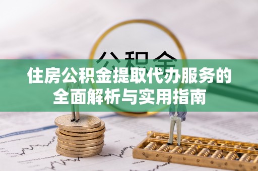 靖远住房公积金提取代办服务的全面解析与实用指南