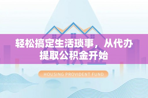 靖远轻松搞定生活琐事，从代办提取公积金开始