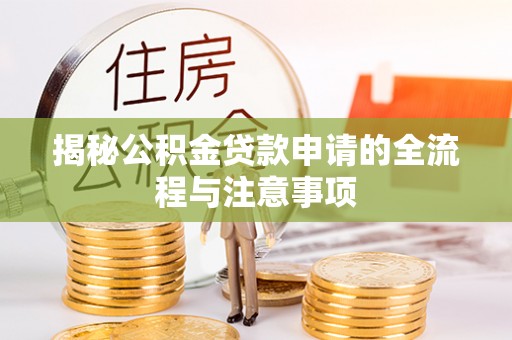 靖远揭秘公积金贷款申请的全流程与注意事项
