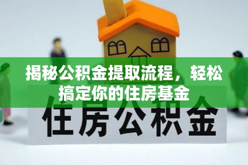 靖远揭秘公积金提取流程，轻松搞定你的住房基金