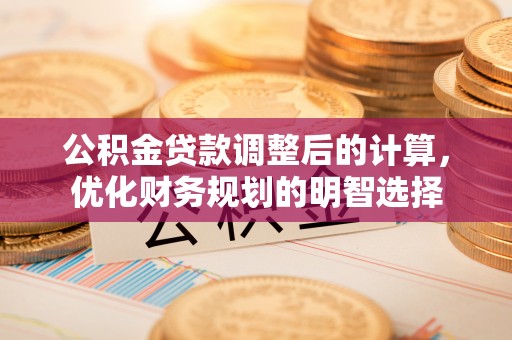 靖远公积金贷款调整后的计算，优化财务规划的明智选择
