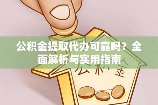 靖远公积金提取代办可靠吗？全面解析与实用指南