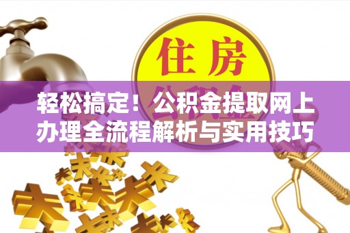 靖远轻松搞定！公积金提取网上办理全流程解析与实用技巧