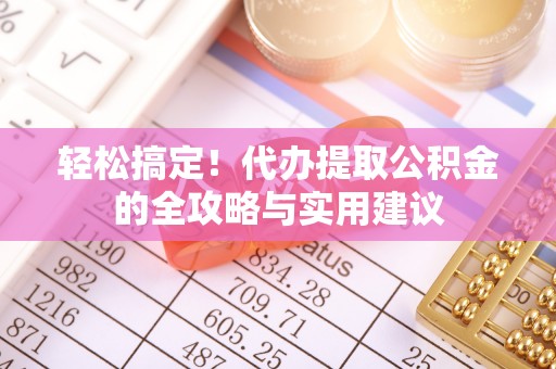 靖远轻松搞定！代办提取公积金的全攻略与实用建议