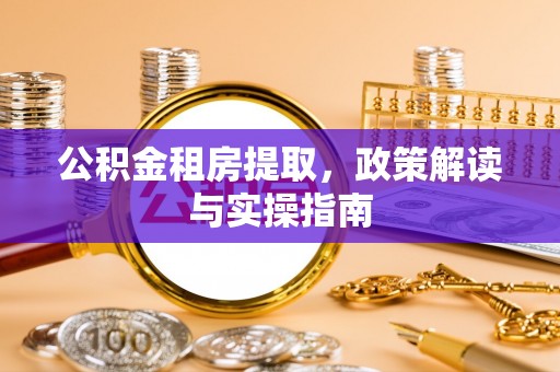 靖远公积金租房提取，政策解读与实操指南